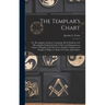 The Templar's Chart: or, Hieroglyphic Monitor; Containing All the Emblems and Hieroglyphics Explained in the Valiant and Magnanimous Orders