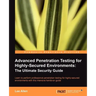 Advanced Penetration Testing for Highly-Secured Environments: The Ultimate Security Guide