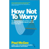 How Not to Worry: The Remarkable Truth of How a Small Change Can Help You Stress Less and Enjoy Life More