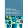Teaching Adult Learners with Dyslexia and English as an Additional Language: Practical Tips to Support Best Practice