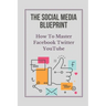 The Social Media Blueprint: How To Master Facebook, Twitter, YouTube: Prospects On Social Media
