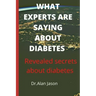 What Experts Are Saying about Diabetes: Revealed secrets about diabetes