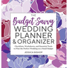 The Budget-Savvy Wedding Planner & Organizer: Checklists, Worksheets, and Essential Tools to Plan the Perfect Wedding on a Small Budget