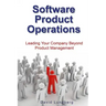 Software Product Operations: Leading Your Company Beyond Product Management