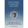 End Times Warfare Prayer: Prayers to Break the Powers of the Devil
