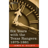 Six Years with the Texas Rangers, 1875-1881
