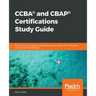 CCBA(R) and CBAP(R) Certifications Study Guide: Expert tips and practices in business analysis to pass the certification exams on the first attempt