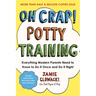 Oh Crap! Potty Training: Everything Modern Parents Need to Know to Do It Once and Do It Right