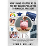 How Saving as Little as $6 Per Day Can Help Lead You to Financial Freedom: A Basic Financial Guide For College Students, Grads, Young Individuals, and