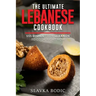 The Ultimate Lebanese Cookbook: 111 Dishes From Lebanon To Cook Right Now