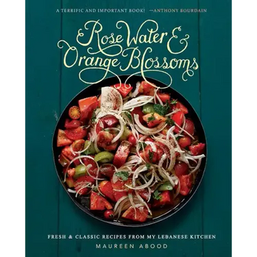 Rose Water and Orange Blossoms: Fresh & Classic Recipes from My Lebanese Kitchen