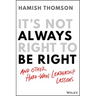 It's Not Always Right to Be Right: And Other Hard-Won Leadership Lessons