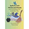 Spells for Little Witches and Wizards: A Pretend Spellbook for Imaginative Play