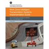 Work Zone Intelligent Transportation System Implementation Guide: Use of Technology and Data for Effective Work Zone Management
