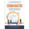 Scrum Master: The Agile Training Seminar for Business Performance