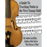 A Guide to Teaching Violin to the Very Young Child: An Alternate Approach