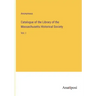 Catalogue of the Library of the Massachusetts Historical Society: Vol. I