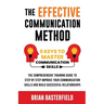 The Effective Communication Method: 9 Keys to Master Communication Skills, The Comprehensive Training Guide to Step by Step Improve Your Communication