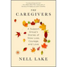The Caregivers: A Support Group's Stories of Slow Loss, Courage, and Love