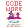Code Work: Hacking Across the Us/M騙ico Techno-Borderlands