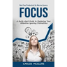 Focus: Hack Your Productivity for Massive Success (A Quick-start Guide to Mastering Your Attention Ignoring Distractions)