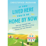 If You Lived Here You'd Be Home by Now: Why We Traded the Commuting Life for a Little House on the Prairie