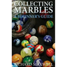 Collecting Marbles: A Beginner's Guide: Learn how to RECOGNIZE the Classic Marbles IDENTIFY the Nine Basic Marble Features PLAY the Old Game of Ringer