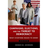 Campaigns, Elections, and the Threat to Democracy: What Everyone Needs to Know(r)