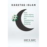 Hashtag Islam: How Cyber-Islamic Environments Are Transforming Religious Authority