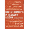 Contested Concepts in the Study of Religion: A Critical Exploration