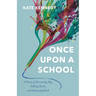 Once Upon a School: A Story of Dreaming Big, Falling Hard, and Bouncing Back