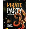Pirate Party Cookbook: Yoho, Yoho, A Pirate's Food for Me!