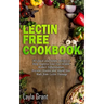 Lectin-Free Cookbook: 30 Simple, Quick, and Easy Recipes to Help You Improve Your Health, Reduce Inflammation, Prevent Risk of a Disease, an