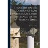 Thoughts on the Destiny of Man Particularly With Reference to the Present Times;