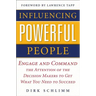 Influencing Powerful People: Engage and Command the Attention of the Decision-Makers to Get What You Need to Succeed