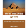 Writing Maintainable Unit Tests: Mastering the art of loosely coupled unit tests