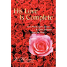 His Love Is Complete: Love Poems, Short Stories and Other Libations from the Heart