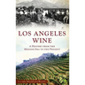 Los Angeles Wine: A History from the Mission Era to the Present