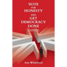 Vote For Honesty and Get Democracy Done: Four Simple Steps to Change Politics