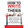 A Novice Guide to How to Write a Thesis: Quick tips on how to finish your thesis or dissertation