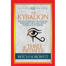 The Kybalion (Condensed Classics): The Masterwork of Esoteric Wisdom for Living with Power and Purpose