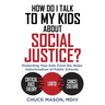 How Do I Talk to my Kids about Social Justice?: Protecting Your Kids From the Woke Indoctrination of Public Schools.