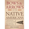 Bows and Arrows of the Native Americans: A Complete Step-by-Step Guide to Wooden Bows, Sinew-backed Bows, Composite Bows, Strings, Arrows, and Quivers