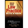 Build Your Law Practice with a Book: 21 Secrets to Dramatically Grow Your Income, Credibility and Celebrity-Power as an Author