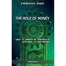 The Role of Money - what it should be contrasted with what it has become: New edition