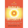Radical Integrity: 21 Ways to Heal Your Inner Child and Create a True Adult