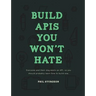 Build APIs You Won't Hate: Everyone and their dog wants an API, so you should probably learn how to build them