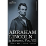 Abraham Lincoln: A History, Vol.VII (in 10 Volumes)