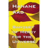 Banquet of Mercy for the Universe: Selected poems from Hanane Aad's poetry, originally written in Arabic