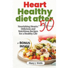 Heart Healthy Diet After 50: Nourishing Hearts: Delicious and Nutritious Recipes for a Healthy Life